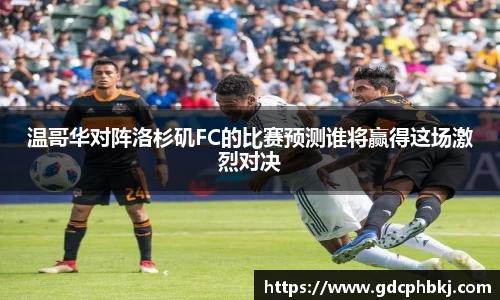 温哥华对阵洛杉矶FC的比赛预测谁将赢得这场激烈对决