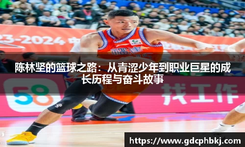 陈林坚的篮球之路：从青涩少年到职业巨星的成长历程与奋斗故事